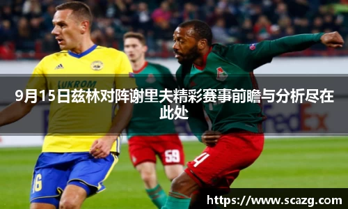 9月15日兹林对阵谢里夫精彩赛事前瞻与分析尽在此处